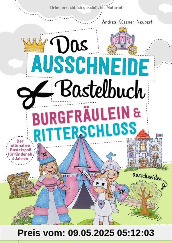 Das Ausschneide-Bastelbuch – Burgfräulein & Ritterschloss: Ultimativer Bastelspaß für Kinder ab 4 Jahren. Kreative Kinderbeschäftigung mit Stiften, ... Klebstoff. Verbastelbuch für Mädchen & Jungs.