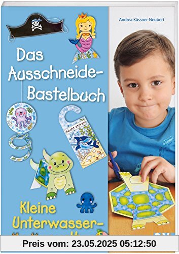Das Ausschneide-Bastelbuch - Kleine Unterwasserwelt Das Ausschneide-Bastelbuch - Kleine Unterwasserwelt
