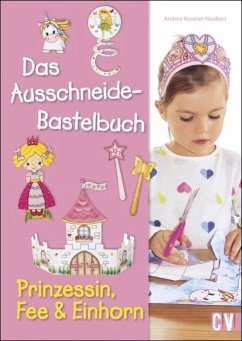 Das Ausschneide-Bastelbuch - Prinzessin, Fee & Einhorn von Christophorus / Christophorus-Verlag