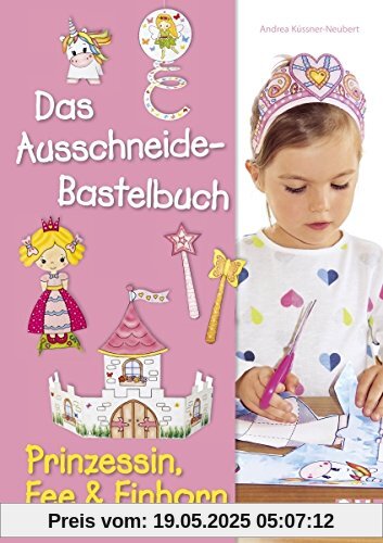 Das Ausschneide-Bastelbuch - Prinzessin, Fee & Einhorn Das Ausschneide-Bastelbuch - Prinzessin, Fee & Einhorn
