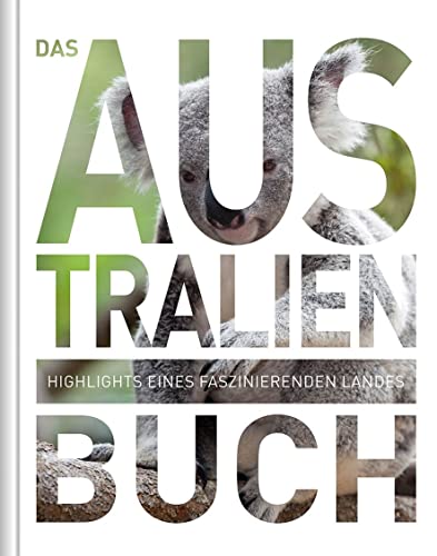 Das Australien Buch: Highlights einer faszinierenden Landes: Highlights eines faszinierenden Landes von Kunth GmbH & Co. KG