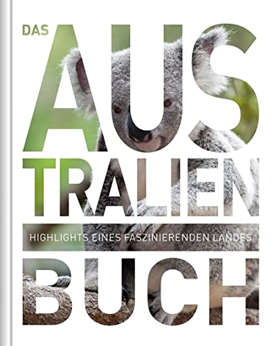 Das Australien Buch: Highlights einer faszinierenden Landes: Highlights eines faszinierenden Landes Das Australien Buch: Highlights einer faszinierenden Landes: Highlights eines faszinierenden Landes