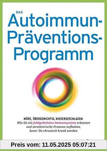 Das Autoimmun-Präventionsprogramm: Müde, übergewichtig, niedergeschlagen: Wie Sie ein fehlgeleitetes Immunsystem erkennen und zerstörerische Prozesse aufhalten, bevor Sie chronisch krank werden Das Autoimmun-Präventionsprogramm: Müde, übergewichtig, niedergeschlagen: Wie Sie ein fehlgeleitetes Immunsystem erkennen und zerstörerische Prozesse aufhalten, bevor Sie chronisch krank werden