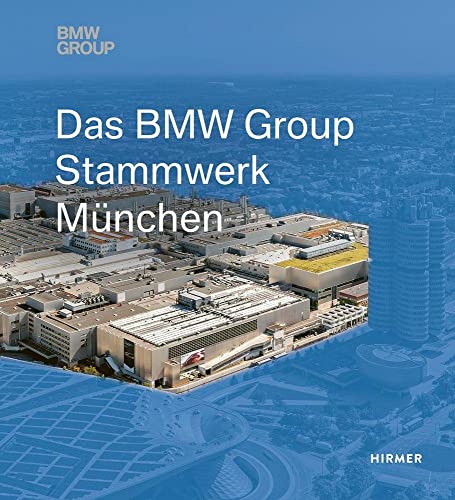 Das BMW Group Stammwerk München: 3. erweiterte und neu gestaltete Auflage von Hirmer Verlag GmbH