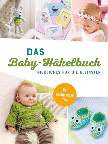 Das Baby-Häkelbuch: Niedliches für die Kleinsten I Mit Grundlagenteil