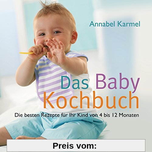 Das Babykochbuch: Die besten Rezepte für Ihr Kind von 4 bis 12 Monaten
