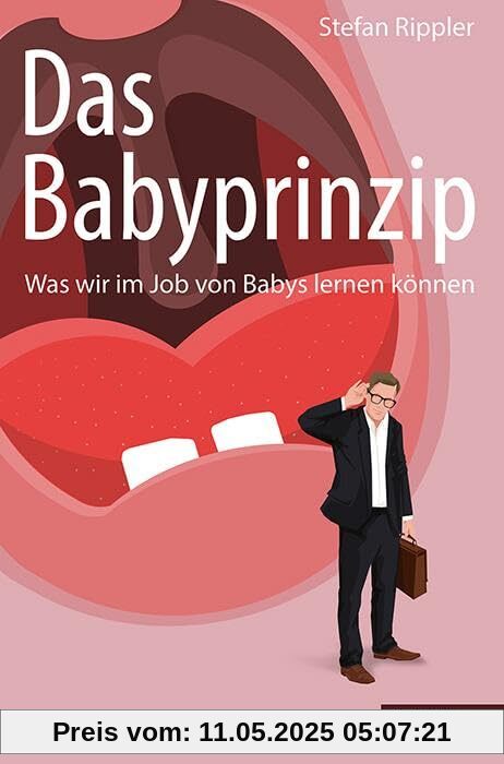 Das Babyprinzip: Was wir im Job von Babys lernen können
