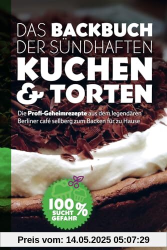 Das Backbuch der sündhaften Kuchen & Torten - Die Profi-Geheimrezepte aus dem legendären Berliner café sellberg zum Backen für zu Hause