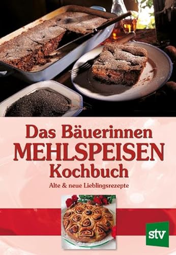 Das Bäuerinnen Mehlspeisenkochbuch: Alte und neue Lieblingsrezepte