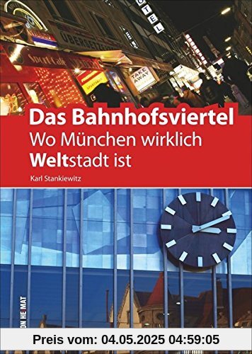 Das Bahnhofsviertel. Wo München wirklich Weltstadt ist: Geschichten über Bars, Basars, Bettenhäuser, Bethäuser, Bierhäuser, den größten ... (multi-)kulturelle Projekte (Heimatarchiv)