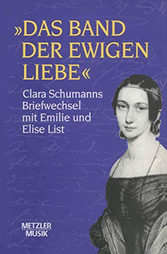 "Das Band der ewigen Liebe": Clara Schumann: Briefwechsel mit Emilie und Elise List