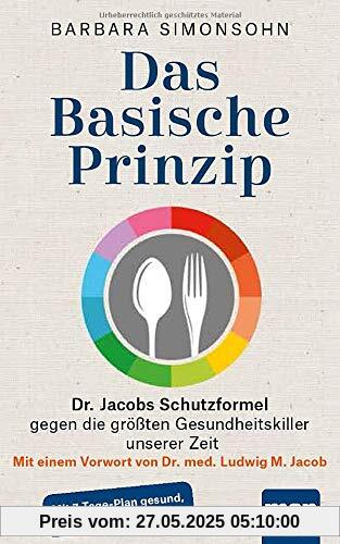 Das Basische Prinzip. Dr. Jacobs Schutzformel gegen die größten Gesundheitskiller unserer Zeit: Mit einem Vorwort von Dr. med. Ludwig M. Jacob / Mit 7-Tage-Plan gesund, schlank und glücklich