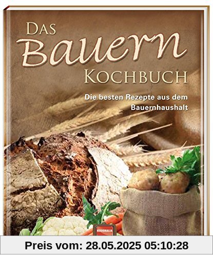 Das Bauern Kochbuch: Die besten Rezepte aus dem Bauernhaushalt