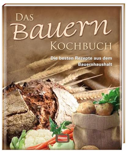 Das Bauern Kochbuch: Die besten Rezepte aus dem Bauernhaushalt