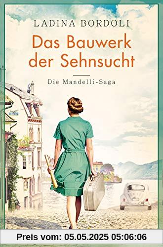 Das Bauwerk der Sehnsucht: Roman - (Die Mandelli-Saga, Band 2)