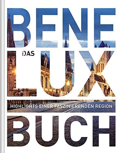 KUNTH Benelux. Das Buch: Highlights einer faszinierenden Region (KUNTH Das Buch) von Kunth GmbH & Co. KG