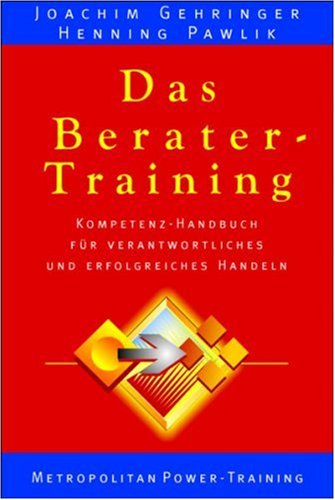 Das Berater-Training: Kompetenz-Handbuch für verantwortliches und erfolgreiches Handeln
