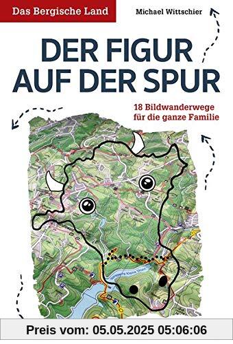 Das Bergische Land: Der Figur auf der Spur: 14 Bildwanderwege für die ganze Familie Das Bergische Land: Der Figur auf der Spur: 14 Bildwanderwege für die ganze Familie