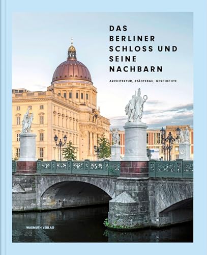 Das Berliner Schloss und seine Nachbarn: Architektur, Städtebau, Geschichte