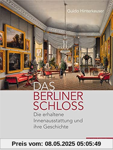 Das Berliner Schloss: Die erhaltene Innenausstattung und ihre Geschichte