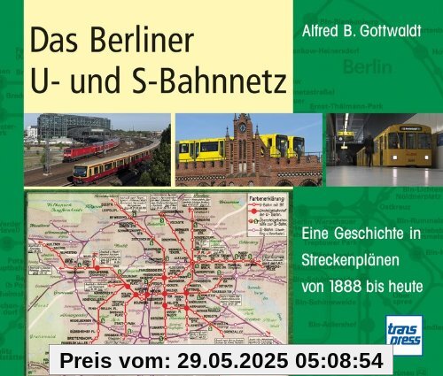 Das Berliner U- und S-Bahnnetz: Eine Geschichte in Streckenplänen von 1888 bis heute Das Berliner U- und S-Bahnnetz: Eine Geschichte in Streckenplänen von 1888 bis heute
