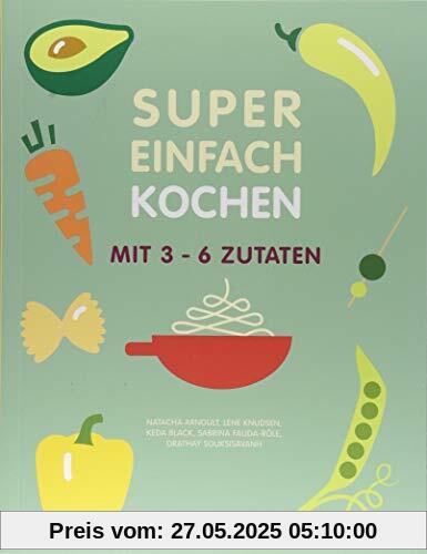 Das Beste aus Super Einfach: Kochen mit 3-6 Zutaten