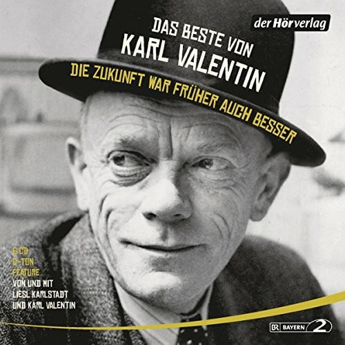 Das Beste von Karl Valentin. Die Zukunft war früher auch besser: Originaltöne und zwei Features Das Beste von Karl Valentin. Die Zukunft war früher auch besser: Originaltöne und zwei Features