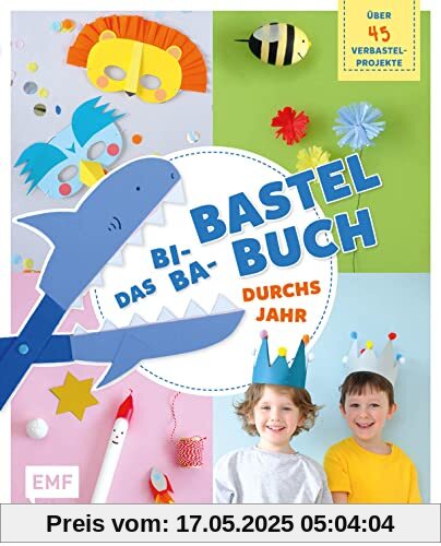 Das Bi-Ba-Bastelbuch durchs Jahr – über 45 kinderleichte Verbastel-Projekte für Frühling, Sommer, Herbst und Winter: Ostern, St. Martin, Kindergeburtstag, Fasching, Weihnachten und mehr
