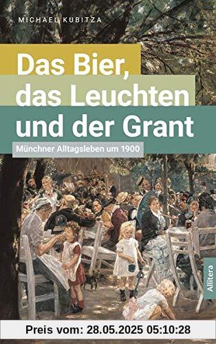 Das Bier, das Leuchten und der Grant: Münchner Alltagsleben um 1900