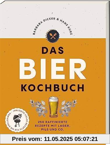 Das Bierkochbuch: 250 raffinierte Rezepte mit Lager, Pils und Co. - mit vielen Rezepten für die Grillsaison