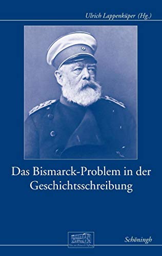 Das Bismarck-Problem in der Geschichtsschreibung: Biographische Perspektiven seit 1970 (Otto-von-Bismarck-Stiftung, Wissenschaftliche Reihe)