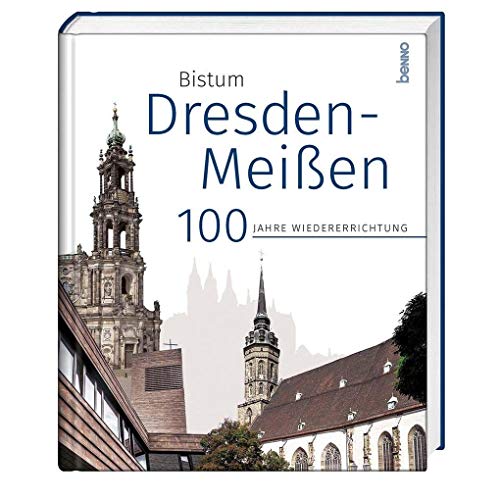 Das Bistum Dresden-Meißen: 100 Jahre Wiedererrichtung von St. Benno Verlag GmbH