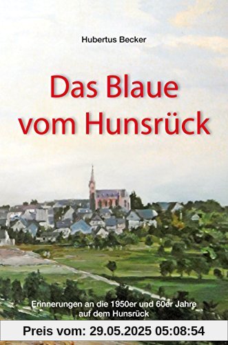 Das Blaue vom Hunsrück: Erinnerungen an die 1950er und 60er Jahre auf dem Hunsrück
