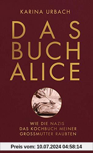 Das Buch Alice: Wie die Nazis das Kochbuch meiner Großmutter raubten