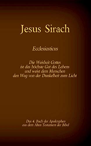 Das Buch Jesus Sirach, Ecclesiasticus, das 4. Buch der Apokryphen aus der Bibel: Die Weisheit Gottes ist das höchste Gut des Lebens und weist dem Menschen den Weg von der Dunkelheit zum Licht
