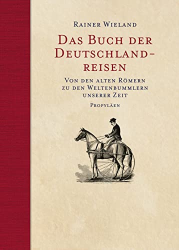 Das Buch der Deutschlandreisen: Von den alten Römern zu den Weltenbummlern unserer Zeit von Propylen Verlag