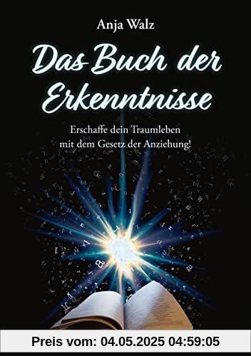 Das Buch der Erkenntnisse: Erschaffe dein Traumleben mit dem Gesetz der Anziehung! Das Buch der Erkenntnisse: Erschaffe dein Traumleben mit dem Gesetz der Anziehung!