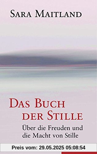 Das Buch der Stille: Über die Freuden und die Macht von Stille Das Buch der Stille: Über die Freuden und die Macht von Stille