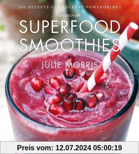 Das Buch der Superfood Smoothies: 100 Rezepte für leckere Powerdrinks