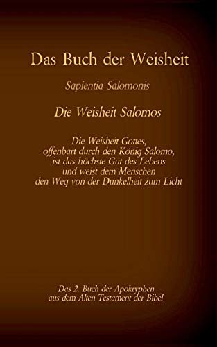 Das Buch der Weisheit, Sapientia Salomonis - Die Weisheit Salomos, das 2. Buch der Apokryphen aus der Bibel: Die Weisheit Gottes, offenbart durch den ... (Die Bücher der Bibel als Einzelausgabe)