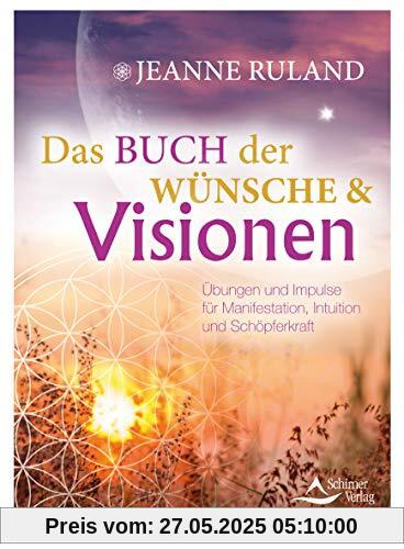 Das Buch der Wünsche & Visionen: Übungen und Impulse für Manifestation, Intuition und Schöpferkraft