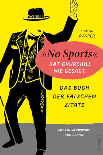 Das Buch der falschen Zitate. »No Sports« hat Churchill nie gesagt. Mit einem Vorwort von Goethe: »Gut recherchiert, liebevoll geschrieben und saulustig« Profil von Anaconda Verlag