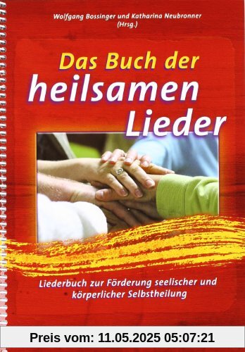 Das Buch der heilsamen Lieder: Liederbuch zur Förderung seelischer und körperlicher Selbstheilung Das Buch der heilsamen Lieder: Liederbuch zur Förderung seelischer und körperlicher Selbstheilung