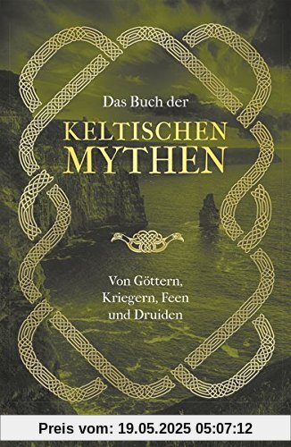 Das Buch der keltischen Mythen: Von Göttern, Kriegern, Feen und Druiden