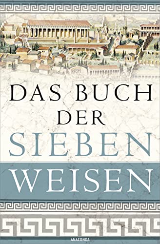 Das Buch der sieben Weisen: Die Weisheit des antiken Griechenland