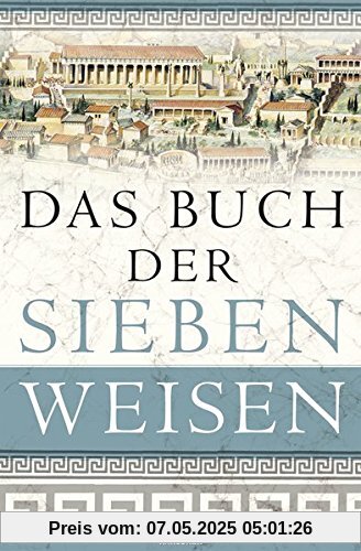 Das Buch der sieben Weisen: Die Weisheit des antiken Griechenlands