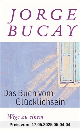 Das Buch vom Glücklichsein: Wege zu einem erfüllten Leben