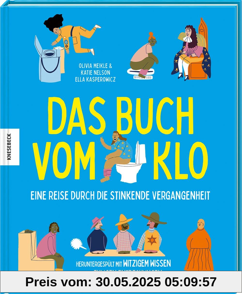 Das Buch vom Klo – Eine Reise durch die stinkende Vergangenheit: Heruntergespült mit witzigem Wissen und ekligen Entdeckungen