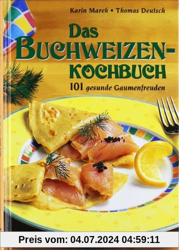 Das Buchweizen-Kochbuch: 101 gesunde Gaumenfreuden