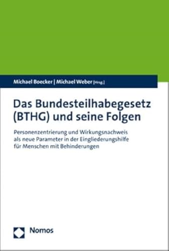 Das Bundesteilhabegesetz (BTHG) und seine Folgen: Personenzentrierung und Wirkungsnachweis als neue Parameter in der Eingliederungshilfe für Menschen mit Behinderungen von Nomos